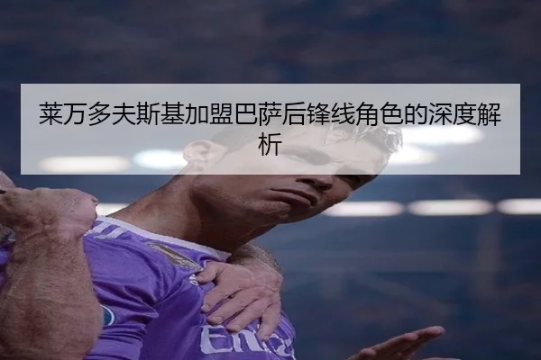 莱万多夫斯基加盟巴萨后锋线角色的深度解析